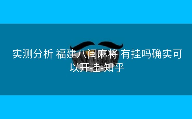  实测分析 福建八闽麻将 有挂吗确实可以开挂-知乎
