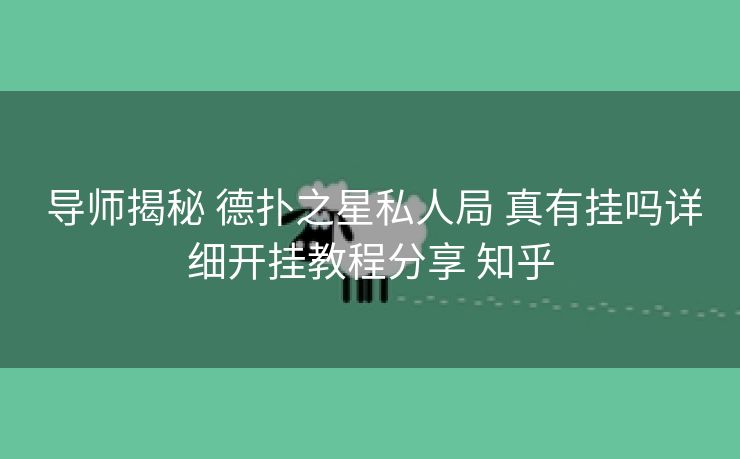  导师揭秘 德扑之星私人局 真有挂吗详细开挂教程分享 知乎