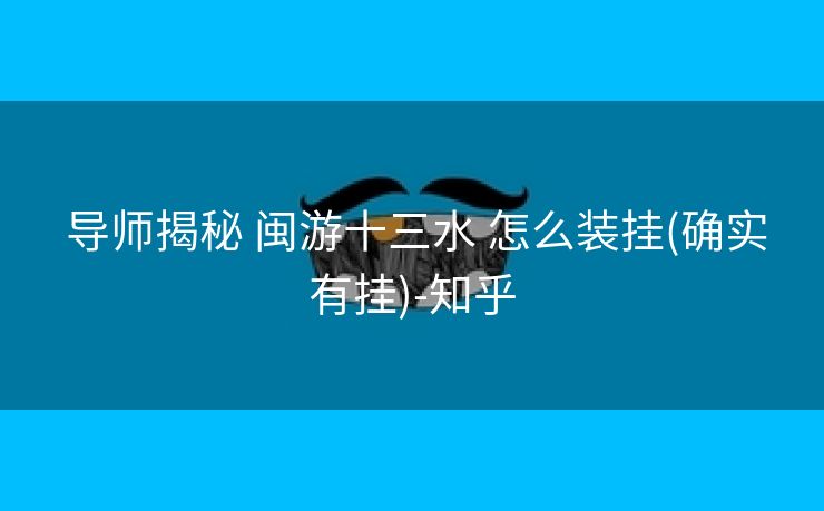  导师揭秘 闽游十三水 怎么装挂(确实有挂)-知乎