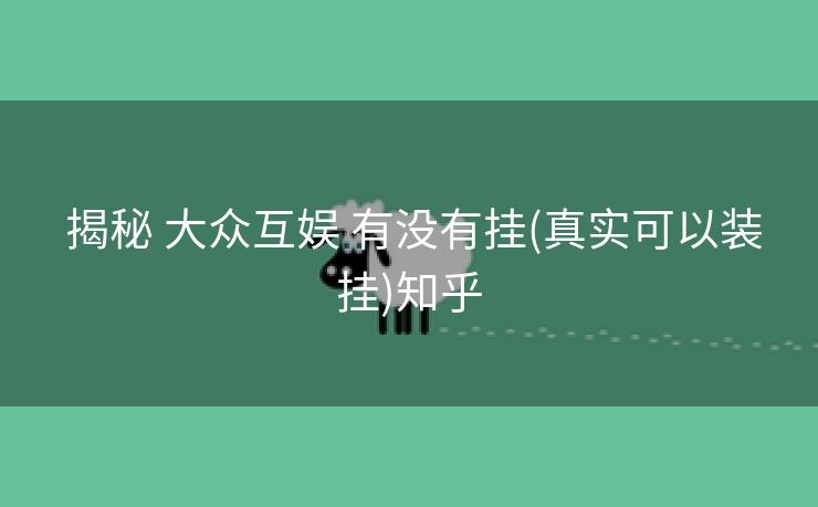  揭秘 大众互娱 有没有挂(真实可以装挂)知乎