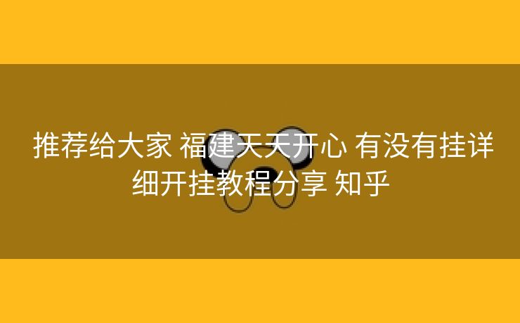  推荐给大家 福建天天开心 有没有挂详细开挂教程分享 知乎