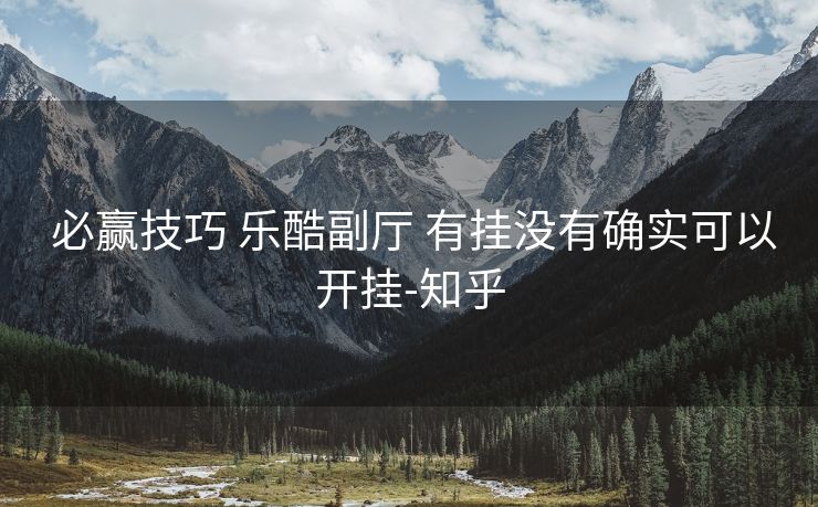  必赢技巧 乐酷副厅 有挂没有确实可以开挂-知乎