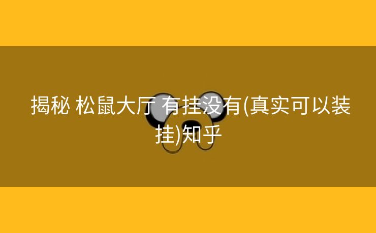  揭秘 松鼠大厅 有挂没有(真实可以装挂)知乎