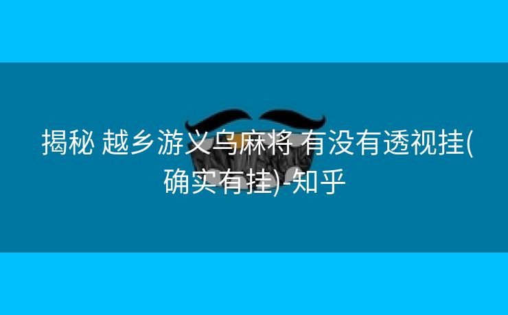 揭秘 越乡游义乌麻将 有没有透视挂(确实有挂)-知乎 揭秘 越乡游义乌麻将 有没有透视挂(确实有挂)-知乎