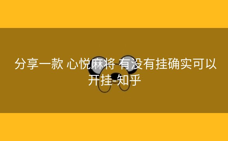  分享一款 心悦麻将 有没有挂确实可以开挂-知乎
