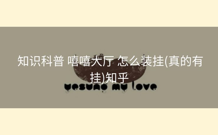  知识科普 嘻嘻大厅 怎么装挂(真的有挂)知乎