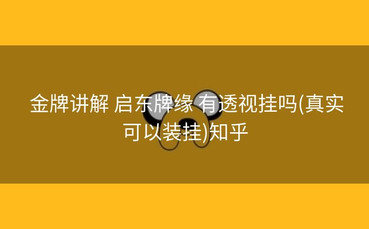  金牌讲解 启东牌缘 有透视挂吗(真实可以装挂)知乎