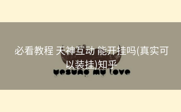  必看教程 天神互动 能开挂吗(真实可以装挂)知乎