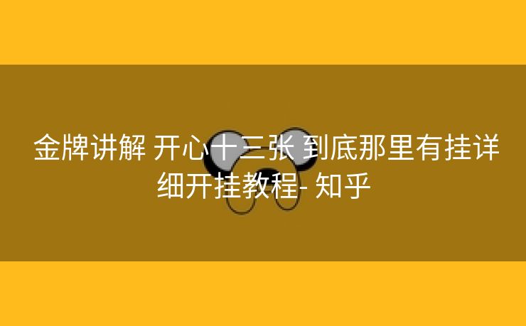  金牌讲解 开心十三张 到底那里有挂详细开挂教程- 知乎