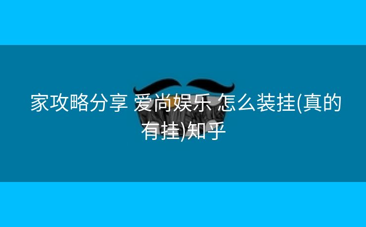  家攻略分享 爱尚娱乐 怎么装挂(真的有挂)知乎