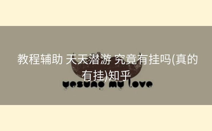  教程辅助 天天潜游 究竟有挂吗(真的有挂)知乎
