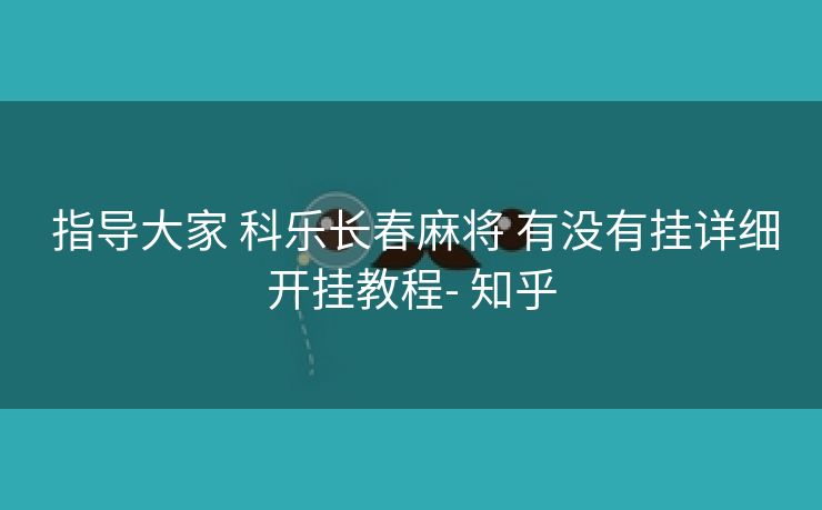 指导大家 科乐长春麻将 有没有挂详细开挂教程- 知乎 指导大家 科乐长春麻将 有没有挂详细开挂教程- 知乎