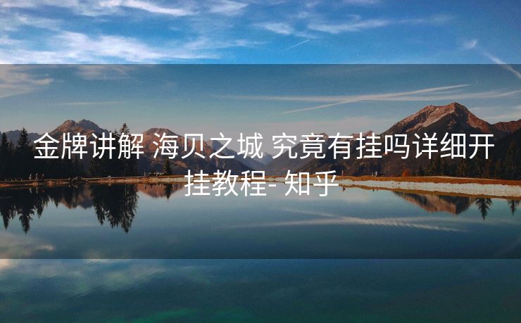 金牌讲解 海贝之城 究竟有挂吗详细开挂教程- 知乎 金牌讲解 海贝之城 究竟有挂吗详细开挂教程- 知乎