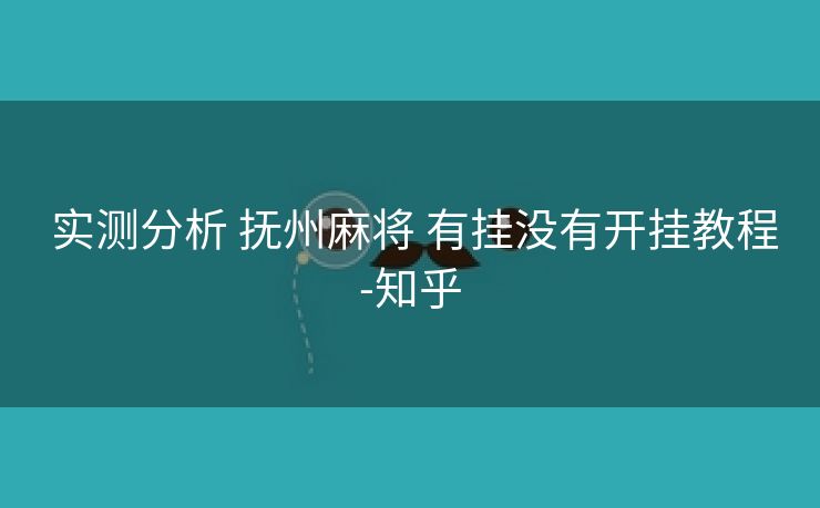  实测分析 抚州麻将 有挂没有开挂教程-知乎