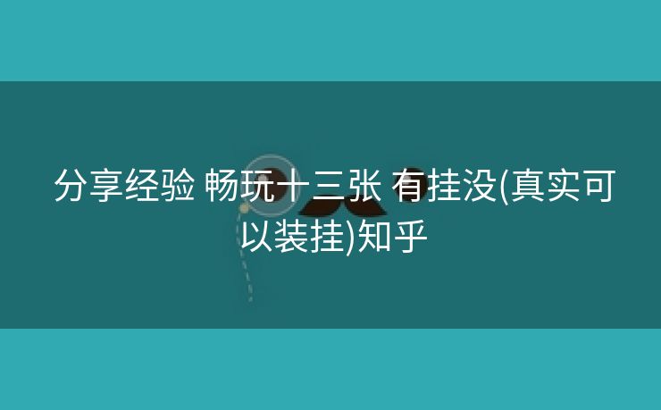  分享经验 畅玩十三张 有挂没(真实可以装挂)知乎