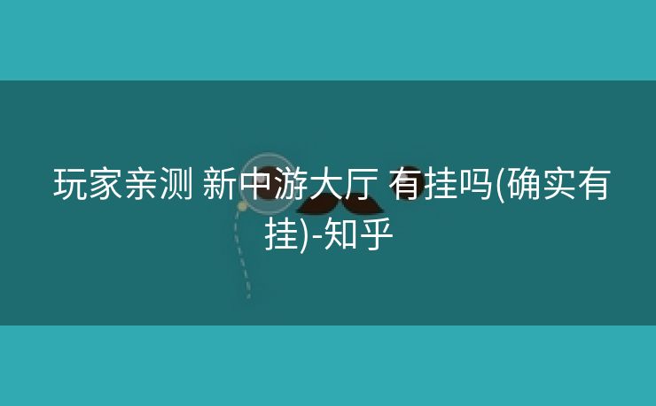  玩家亲测 新中游大厅 有挂吗(确实有挂)-知乎