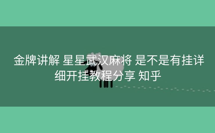  金牌讲解 星星武汉麻将 是不是有挂详细开挂教程分享 知乎