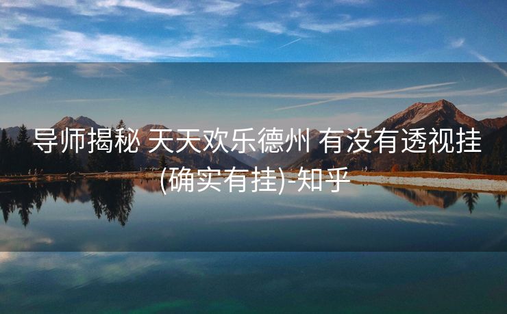 导师揭秘 天天欢乐德州 有没有透视挂(确实有挂)-知乎 导师揭秘 天天欢乐德州 有没有透视挂(确实有挂)-知乎