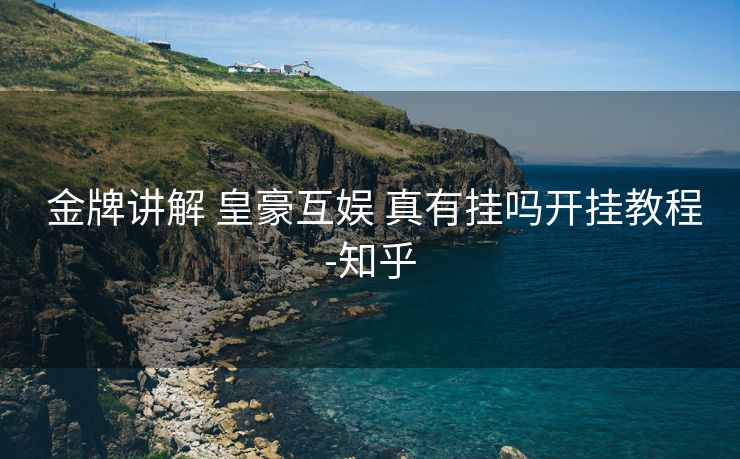 金牌讲解 皇豪互娱 真有挂吗开挂教程-知乎 金牌讲解 皇豪互娱 真有挂吗开挂教程-知乎