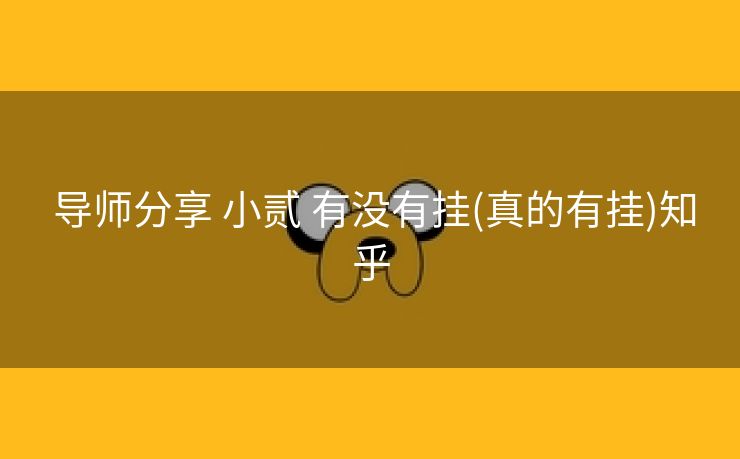 导师分享 小贰 有没有挂(真的有挂)知乎 导师分享 小贰 有没有挂(真的有挂)知乎
