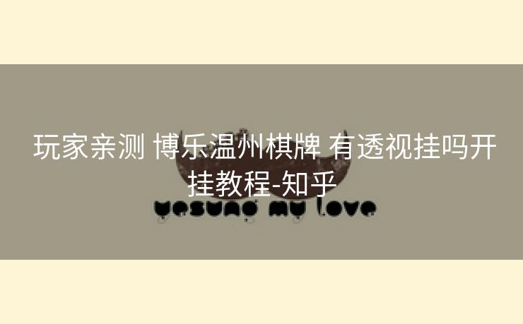 玩家亲测 博乐温州棋牌 有透视挂吗开挂教程-知乎 玩家亲测 博乐温州棋牌 有透视挂吗开挂教程-知乎