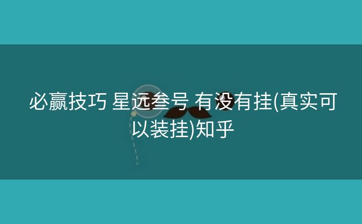 必赢技巧 星远叁号 有没有挂(真实可以装挂)知乎 必赢技巧 星远叁号 有没有挂(真实可以装挂)知乎