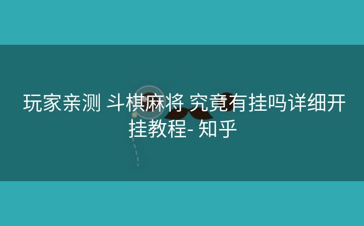  玩家亲测 斗棋麻将 究竟有挂吗详细开挂教程- 知乎