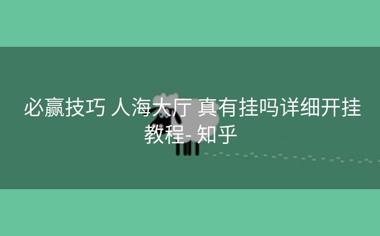 必赢技巧 人海大厅 真有挂吗详细开挂教程- 知乎 必赢技巧 人海大厅 真有挂吗详细开挂教程- 知乎