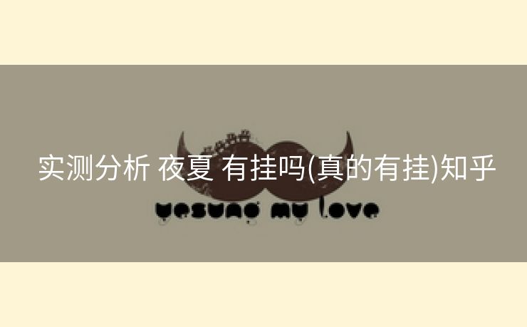 实测分析 夜夏 有挂吗(真的有挂)知乎 实测分析 夜夏 有挂吗(真的有挂)知乎