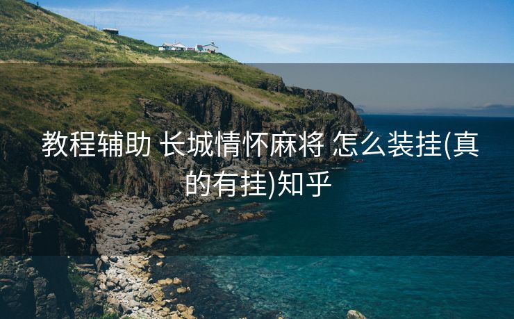 教程辅助 长城情怀麻将 怎么装挂(真的有挂)知乎 教程辅助 长城情怀麻将 怎么装挂(真的有挂)知乎