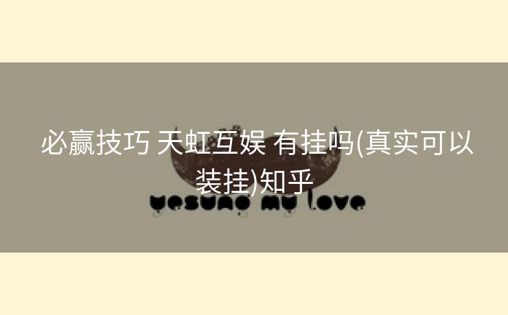  必赢技巧 天虹互娱 有挂吗(真实可以装挂)知乎
