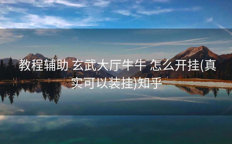  教程辅助 玄武大厅牛牛 怎么开挂(真实可以装挂)知乎
