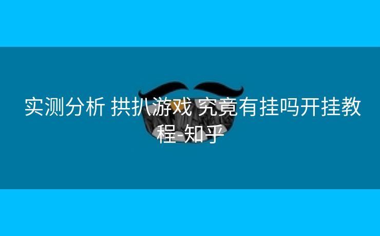 实测分析 拱扒游戏 究竟有挂吗开挂教程-知乎 实测分析 拱扒游戏 究竟有挂吗开挂教程-知乎