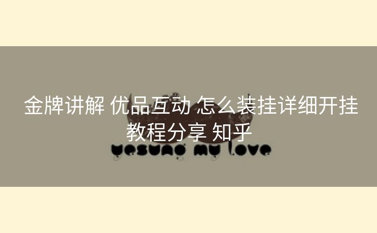  金牌讲解 优品互动 怎么装挂详细开挂教程分享 知乎