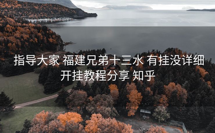  指导大家 福建兄弟十三水 有挂没详细开挂教程分享 知乎