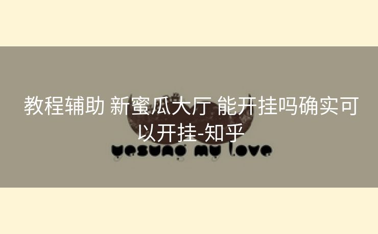 教程辅助 新蜜瓜大厅 能开挂吗确实可以开挂-知乎 教程辅助 新蜜瓜大厅 能开挂吗确实可以开挂-知乎