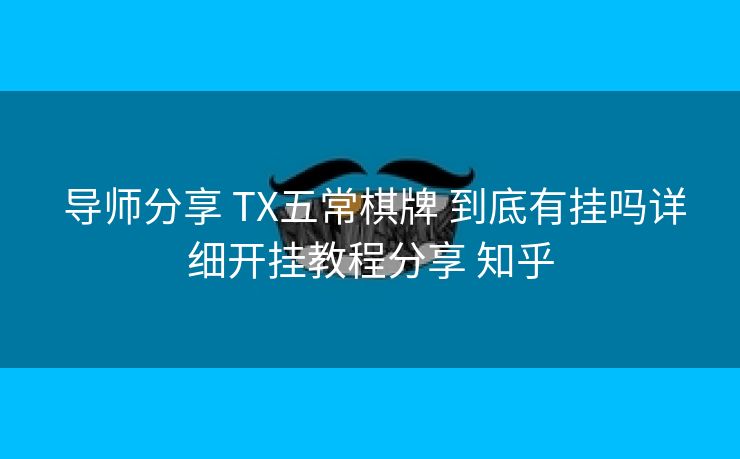 导师分享 TX五常棋牌 到底有挂吗详细开挂教程分享 知乎 导师分享 TX五常棋牌 到底有挂吗详细开挂教程分享 知乎