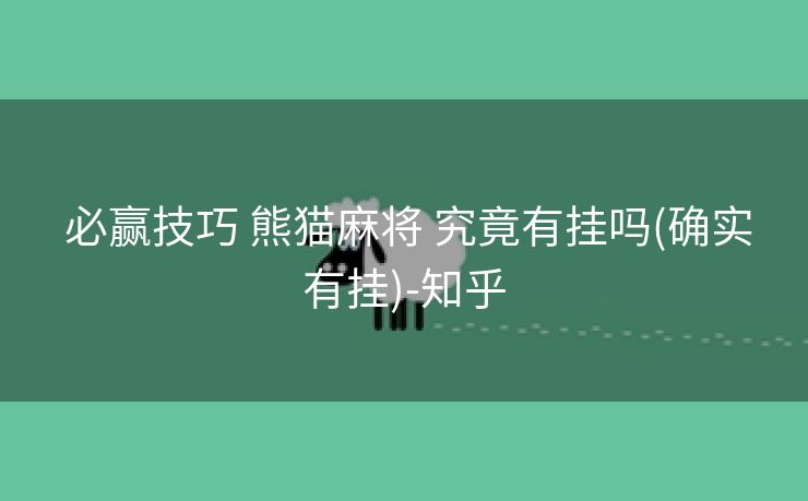  必赢技巧 熊猫麻将 究竟有挂吗(确实有挂)-知乎