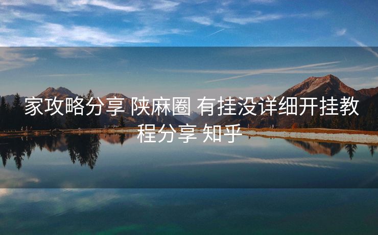 家攻略分享 陕麻圈 有挂没详细开挂教程分享 知乎 家攻略分享 陕麻圈 有挂没详细开挂教程分享 知乎