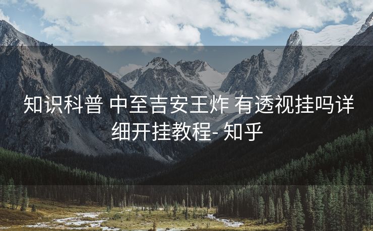 知识科普 中至吉安王炸 有透视挂吗详细开挂教程- 知乎 知识科普 中至吉安王炸 有透视挂吗详细开挂教程- 知乎
