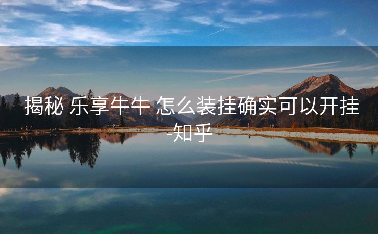 揭秘 乐享牛牛 怎么装挂确实可以开挂-知乎 揭秘 乐享牛牛 怎么装挂确实可以开挂-知乎