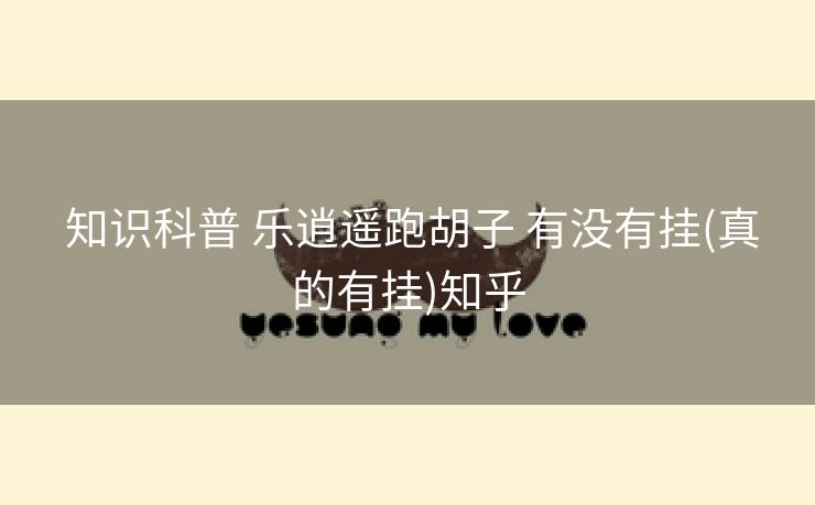  知识科普 乐逍遥跑胡子 有没有挂(真的有挂)知乎