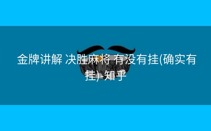 金牌讲解 决胜麻将 有没有挂(确实有挂)-知乎 金牌讲解 决胜麻将 有没有挂(确实有挂)-知乎