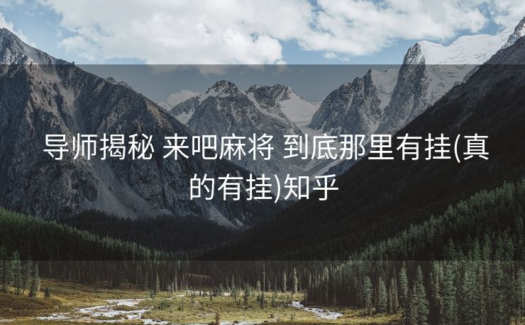 导师揭秘 来吧麻将 到底那里有挂(真的有挂)知乎 导师揭秘 来吧麻将 到底那里有挂(真的有挂)知乎