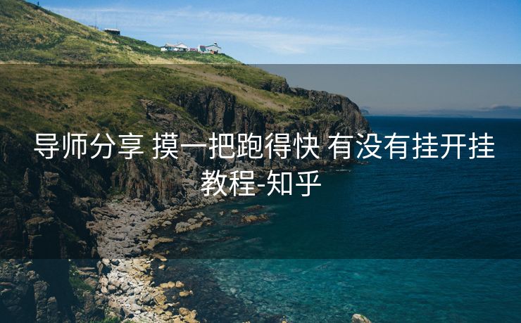 导师分享 摸一把跑得快 有没有挂开挂教程-知乎 导师分享 摸一把跑得快 有没有挂开挂教程-知乎