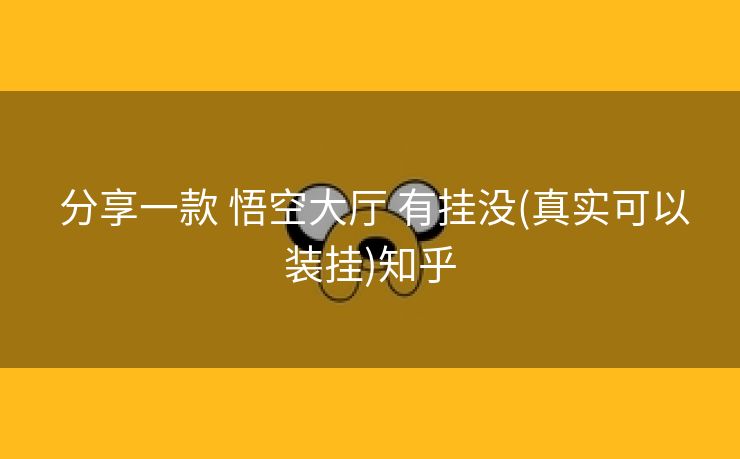  分享一款 悟空大厅 有挂没(真实可以装挂)知乎