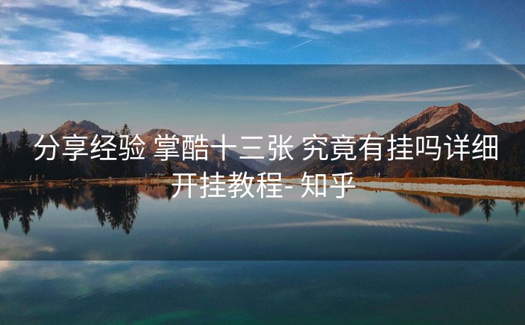 分享经验 掌酷十三张 究竟有挂吗详细开挂教程- 知乎 分享经验 掌酷十三张 究竟有挂吗详细开挂教程- 知乎