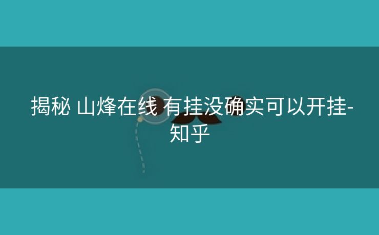  揭秘 山烽在线 有挂没确实可以开挂-知乎