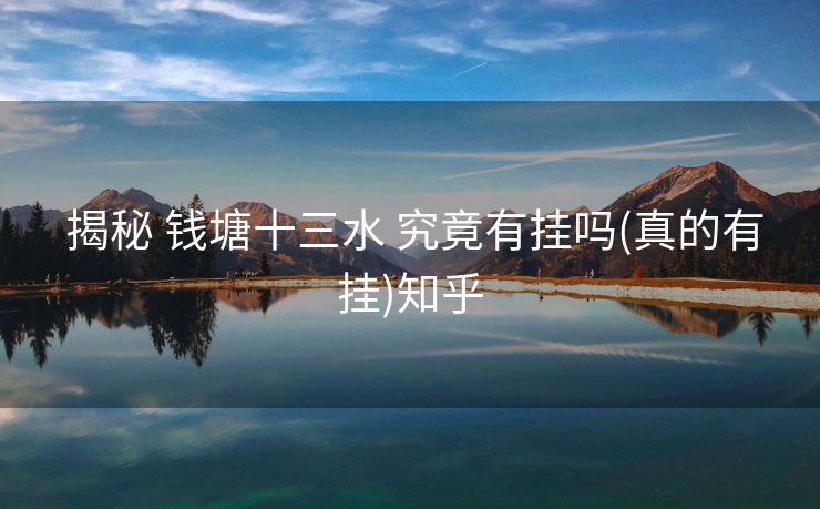揭秘 钱塘十三水 究竟有挂吗(真的有挂)知乎 揭秘 钱塘十三水 究竟有挂吗(真的有挂)知乎