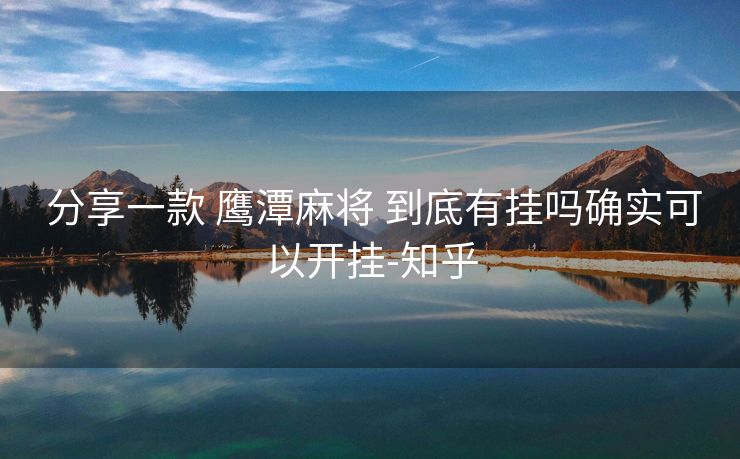 分享一款 鹰潭麻将 到底有挂吗确实可以开挂-知乎 分享一款 鹰潭麻将 到底有挂吗确实可以开挂-知乎